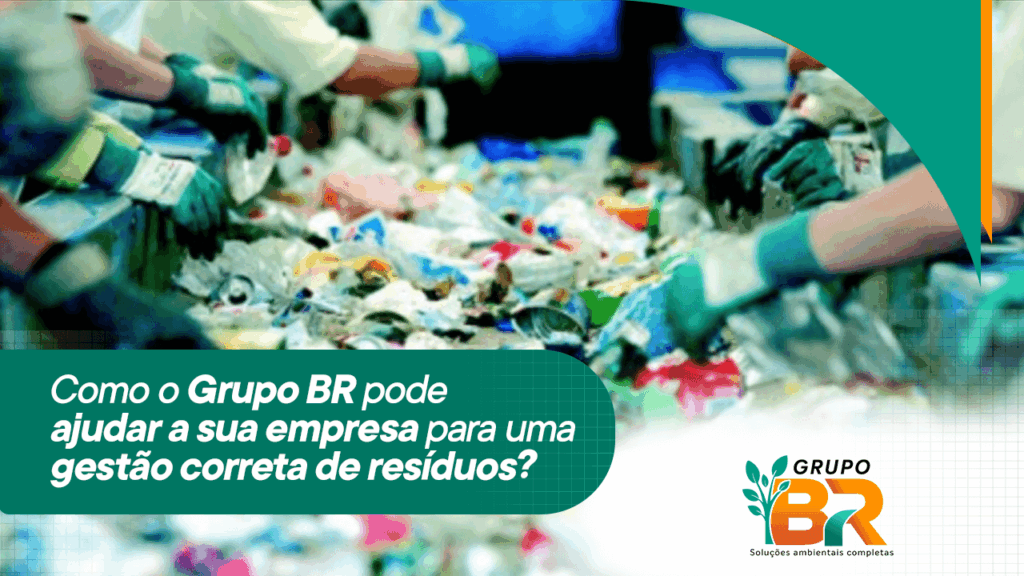 Como o Grupo BR pode ajudar a sua empresa para uma gestão correta de resíduos?