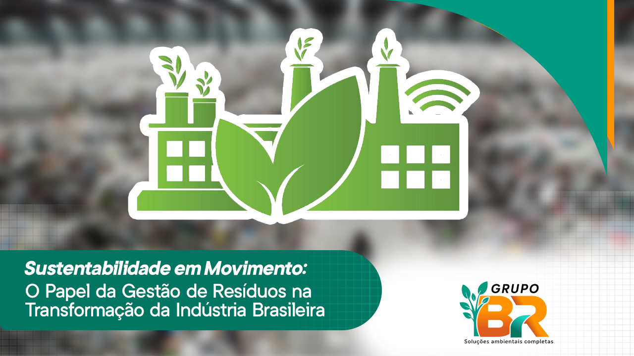 Sustentabilidade em Movimento: O Papel da Gestão de Resíduos na Transformação da Indústria Brasileira